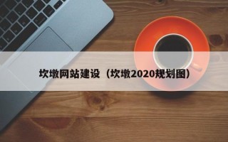 上杭坎墩网站建设（坎墩2020规划图）