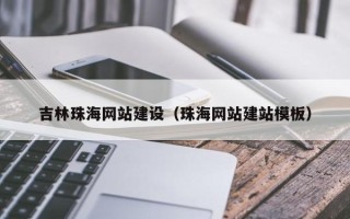上杭吉林珠海网站建设（珠海网站建站模板）