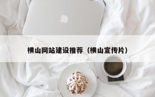 上杭横山网站建设推荐（横山宣传片）
