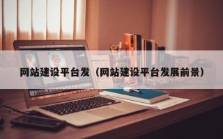 上杭网站建设平台发（网站建设平台发展前景）